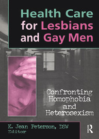 Health Care for Lesbians and Gay Men (Confronting Homophobia and Heterosexism) by K Jean Peterson, 9781560230793