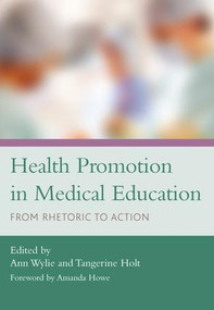 Health Promotion in Medical Education (From Rhetoric to Action) by Ann Wylie, Tangerine Holt, 9781846192920