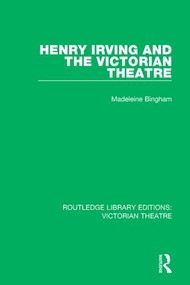 Henry Irving and The Victorian Theatre by Madeleine Bingham, 9781138936560