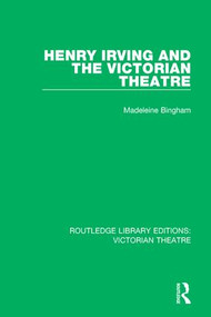 Henry Irving and The Victorian Theatre by Madeleine Bingham, 9781138936560