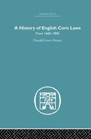 History of English Corn Laws, A (From 1660-1846) - 9781138878679 by Donald Grove Barnes, 9781138878679