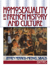 Homosexuality in French History and Culture by Jeffrey Merrick, Michael Sibalis, 9781560232636