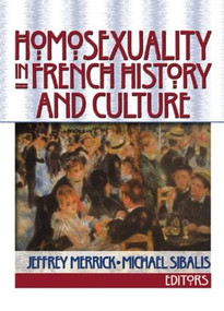 Homosexuality in French History and Culture by Jeffrey Merrick, Michael Sibalis, 9781560232636