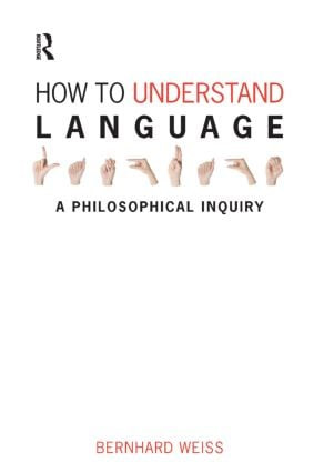 How to Understand Language (A Philosophical Inquiry) by Bernhard Weiss, 9781844651979