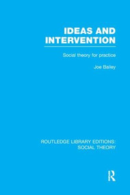 Ideas and Intervention (RLE Social Theory) (Social Theory for Practice) - 9781138972247 by Joe Bailey, 9781138972247
