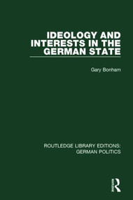Ideology and Interests in the German State (RLE: German Politics) by Gary Bonham, 9781138839700