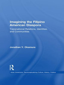 Imagining the Filipino American Diaspora (Transnational Relations, Identities, and Communities) by Jonathan Y. Okamura, 9781138972339