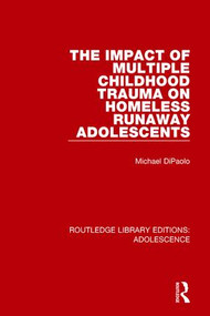 The Impact of Multiple Childhood Trauma on Homeless Runaway Adolescents by Michael DiPaolo, 9781138951921