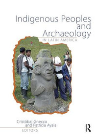Indigenous Peoples and Archaeology in Latin America by Cristóbal Gnecco, Patricia Ayala, 9781611320169