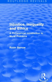 Injustice, Inequality and Ethics (A Philosophical Introduction to Moral Problems) by Robin Barrow, 9781138925717