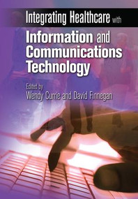 Integrating Healthcare with Information and Communications Technology by Wendy Currie, David Finnegan, 9781846193002