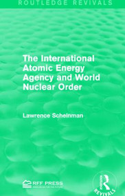 The International Atomic Energy Agency and World Nuclear Order by Lawrence Scheinman, 9781138952324