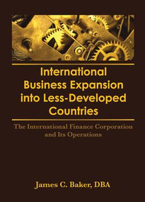 International Business Expansion Into Less-Developed Countries (The International Finance Corporation and Its Operations) by Erdener Kaynak, James C Baker, 9781138992610