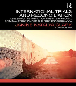 International Trials and Reconciliation (Assessing the Impact of the International Criminal Tribunal for the Former Yugoslavia) - 9781138999206 by Janine Clark, 9781138999206