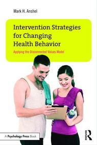 Intervention Strategies for Changing Health Behavior (Applying the Disconnected Values Model) by Mark H. Anshel, 9781138908123