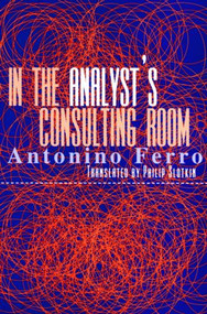 In the Analyst's Consulting Room by Antonino Ferro, Philip Slotkin, 9781583912225