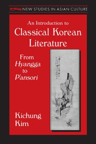 An Introduction to Classical Korean Literature: From Hyangga to P'ansori (From Hyangga to P'ansori) - 9781563247866 by Kichung Kim, 9781563247866