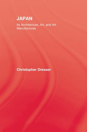 Japan (Its Architecture, Art, and Art Manufactures) by Christopher Dresser, 9781138992764