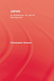 Japan (Its Architecture, Art, and Art Manufactures) by Christopher Dresser, 9781138992764
