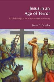 Jesus in an Age of Terror (Scholarly Projects for a New American Century) by James G. Crossley, 9781845534301