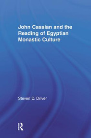 John Cassian and the Reading of Egyptian Monastic Culture by Steven D. Driver, 9781138973855