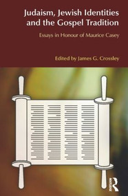 Judaism, Jewish Identities and the Gospel Tradition (Essays in Honour of Maurice Casey) by James G. Crossley, 9781845532840
