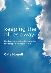 Keeping the Blues Away (The Ten-Step Guide to Reducing the Relapse of Depression) by Cate Howell, 9781846193729