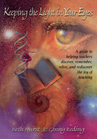 Keeping the Light in Your Eyes: A Guide to Helping Teachers Discover, Remember, Relive, and Rediscover the Joy of Teaching by Beth Hurst, Ginny Reding, 9781890871055