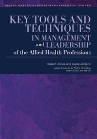 Key Tools and Techniques in Management and Leadership of the Allied Health Professions by Robert Jones, Fiona Jenkins, 9781846195327