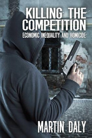 Killing the Competition (Economic Inequality and Homicide) by Martin Daly, 9781412863360