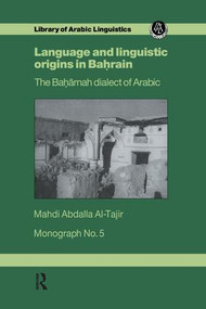 Language and Linguistic Origins in Bahrain (The Bahārnah dialect of Arabic) by Mahdi Abdalla Al-Tajir, 9781138993013