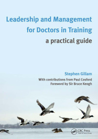 Leadership and Management for Doctors in Training (A Practical Guide) by Stephen Gillam, 9781846194160