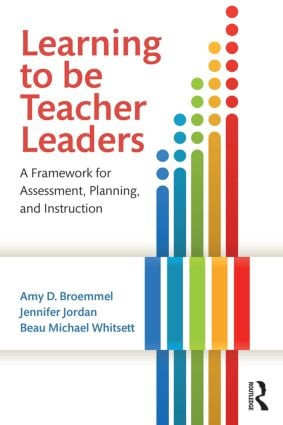 Learning to Be Teacher Leaders (A Framework for Assessment, Planning, and Instruction) by Amy D. Broemmel, Jennifer Jordan, Beau Michael Whitsett, 9781138803862
