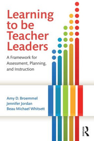 Learning to Be Teacher Leaders (A Framework for Assessment, Planning, and Instruction) by Amy D. Broemmel, Jennifer Jordan, Beau Michael Whitsett, 9781138803862