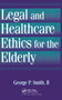Legal and Healthcare Ethics for the Elderly - 9781560324539 by George P. Smith II, 9781560324539