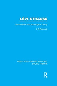 Levi-Strauss (Structuralism and Sociological Theory) - 9781138979758 by C.R. Badcock, 9781138979758