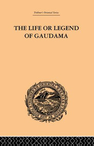 The Life or Legend of Gaudama (The Buddha of the Burmese: Volume I) by P. Bigandet, 9781138878778