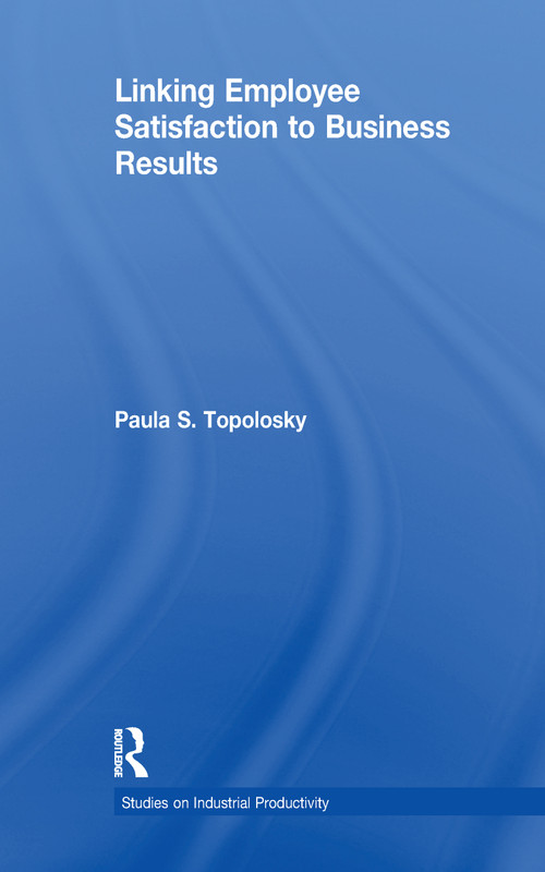 Linking Employee Satisfaction to Business Results by Paula S. Topolosky, 9781138995451