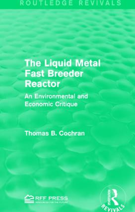 The Liquid Metal Fast Breeder Reactor (An Environmental and Economic Critique) by Thomas B. Cochran, 9781138944992