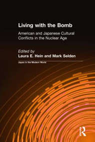 Living with the Bomb: American and Japanese Cultural Conflicts in the Nuclear Age (American and Japanese Cultural Conflicts in the Nuclear Age) by Laura E. Hein, Mark Selden, 9781563249679