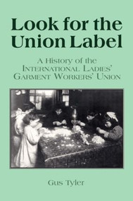Look for the Union Label (History of the International Ladies' Garment Workers' Union) by Gus Tyler, 9781563244100
