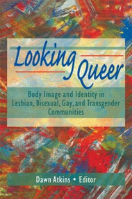 Looking Queer (Body Image and Identity in Lesbian, Bisexual, Gay, and Transgender Communities) by Dawn Atkins, 9781560239314