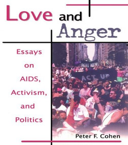 Love and Anger (Essays on AIDS, Activism, and Politics) by Peter F Cohen, 9781560239307