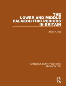 The Lower and Middle Palaeolithic Periods in Britain by Derek A. Roe, 9781138818057