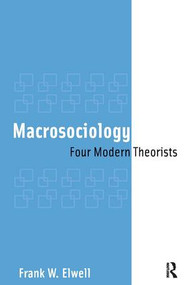 Macrosociology (Four Modern Theorists) by Frank W. Elwell, 9781594512582