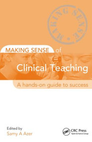 Making Sense of Clinical Teaching (A Hands-on Guide to Success) by Samy Azer, 9781444144123