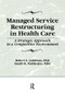 Managed Service Restructuring in Health Care (A Strategic Approach in a Competitive Environment) by William Winston, Robert L Goldman, Sanjib K Mukherjee, 9781138995536