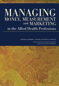 Managing Money, Measurement and Marketing in the Allied Health Professions by Robert Jones, Fiona Jenkins, 9781846191985
