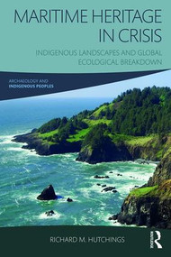 Maritime Heritage in Crisis (Indigenous Landscapes and Global Ecological Breakdown) by Richard M. Hutchings, 9781629583488
