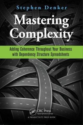 Mastering Complexity (Adding Coherence Throughout Your Business with Dependency Structure Spreadsheets) by Stephen Denker, 9781498700795